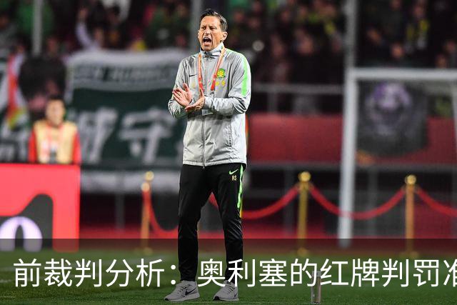 前裁判分析：奥利塞的红牌判罚准确，赛巴里逃过一劫